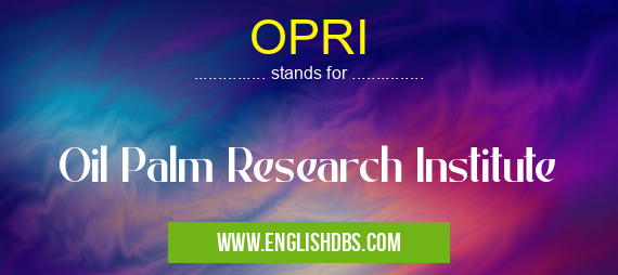 OPRI means Oil Palm Research Institute OPRI