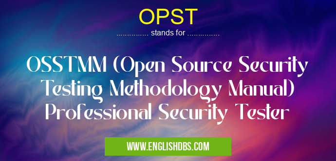 OPST means OSSTMM (Open Source Security Testing Methodology Manual) Professional Security Tester OPST