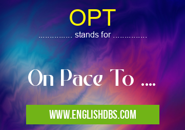 OPT means On Pace To .... OPT