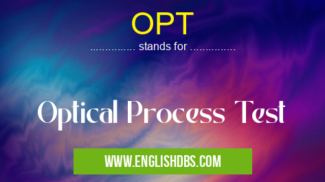 OPT means Optical Process Test OPT