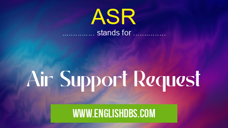 ASR means Air Support Request ASR
