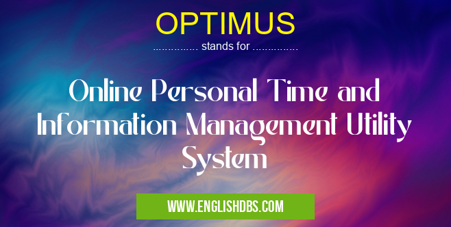 OPTIMUS means Online Personal Time and Information Management Utility System OPTIMUS