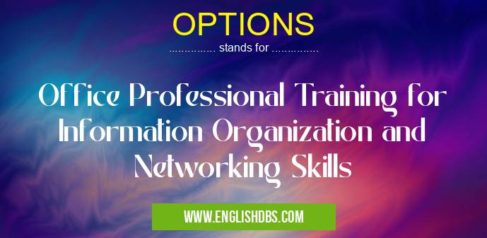 OPTIONS means Office Professional Training for Information Organization and Networking Skills OPTIONS