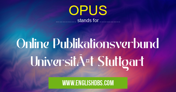 OPUS means Online Publikationsverbund Universität Stuttgart OPUS