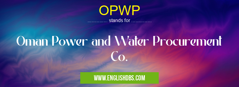 OPWP means Oman Power and Water Procurement Co. OPWP