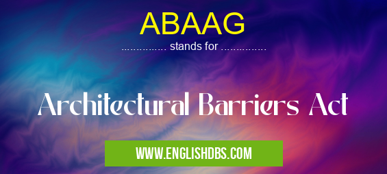 ABAAG means Architectural Barriers Act ABAAG