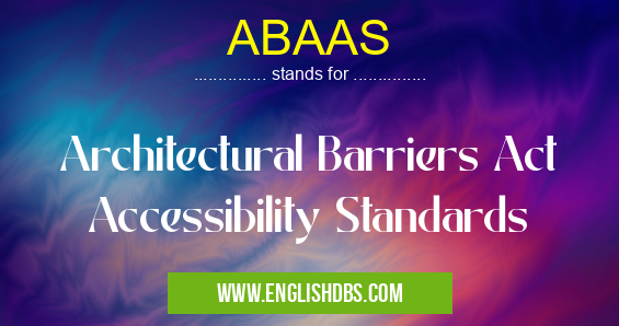 ABAAS means Architectural Barriers Act Accessibility Standards ABAAS