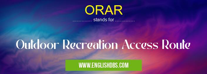 ORAR means Outdoor Recreation Access Route ORAR