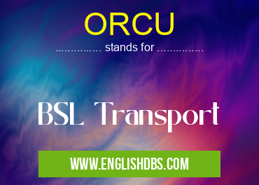 ORCU means BSL Transport ORCU
