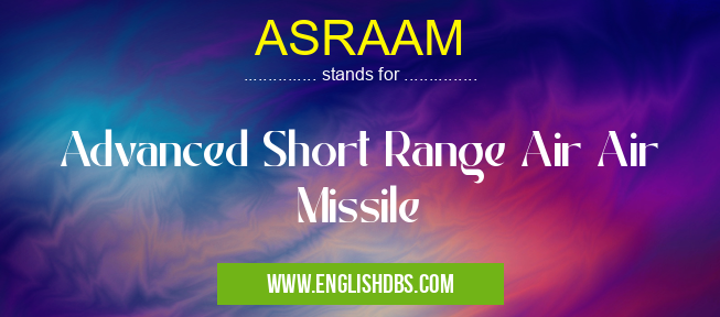 ASRAAM means Advanced Short Range Air Air Missile ASRAAM