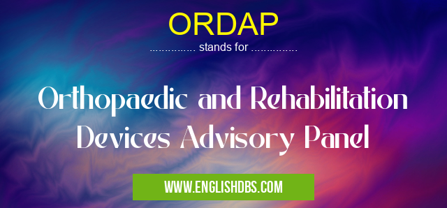 ORDAP means Orthopaedic and Rehabilitation Devices Advisory Panel ORDAP