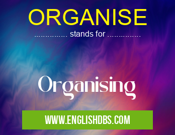 ORGANISE means Organising ORGANISE
