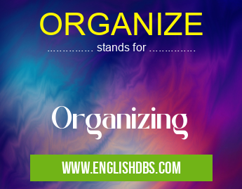 ORGANIZE means Organizing ORGANIZE