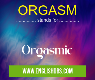 ORGASM means Orgasmic ORGASM