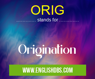 ORIG means Origination ORIG
