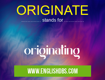 ORIGINATE means originating ORIGINATE