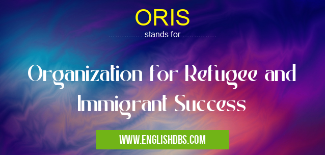 ORIS means Organization for Refugee and Immigrant Success ORIS