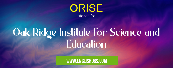 ORISE means Oak Ridge Institute for Science and Education ORISE