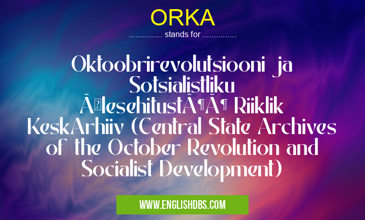 ORKA means Oktoobrirevolutsiooni ja Sotsialistliku Ülesehitustöö Riiklik KeskArhiiv (Central State Archives of the October Revolution and Socialist Development) ORKA
