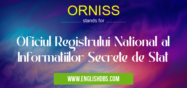 ORNISS means Oficiul Registrului National al Informatiilor Secrete de Stat ORNISS
