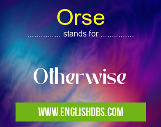 Orse means Otherwise Orse