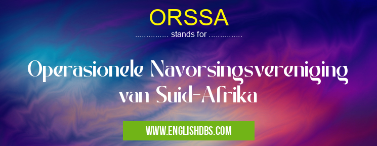 ORSSA means Operasionele Navorsingsvereniging van Suid-Afrika ORSSA