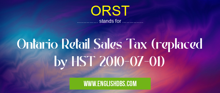 ORST means Ontario Retail Sales Tax (replaced by HST 2010-07-01) ORST