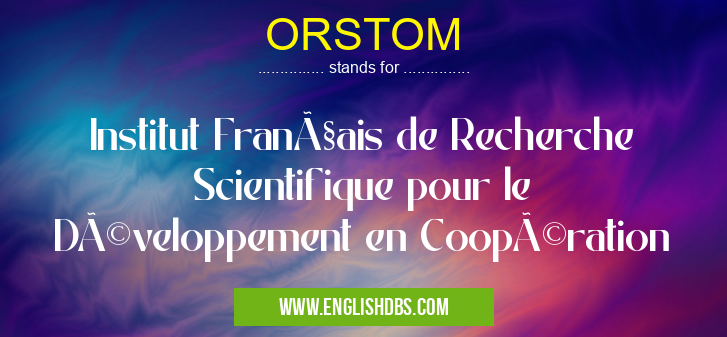 ORSTOM means Institut Français de Recherche Scientifique pour le Développement en Coopération ORSTOM