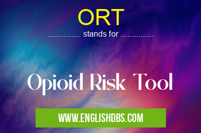 ORT means Opioid Risk Tool ORT