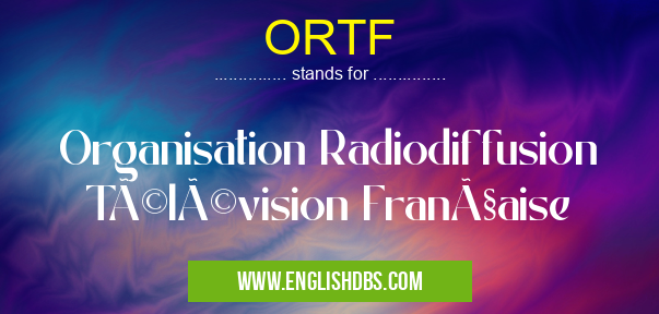 ORTF means Organisation Radiodiffusion Télévision Française ORTF