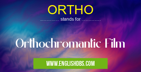 ORTHO means Orthochromantic Film ORTHO