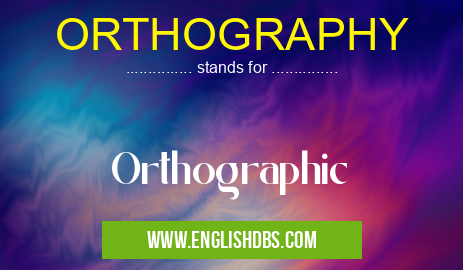 ORTHOGRAPHY means Orthographic ORTHOGRAPHY