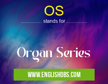 OS means Organ Series OS