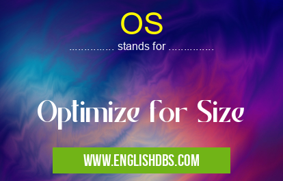 OS means Optimize for Size OS