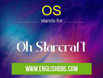 OS means Oh Starcraft OS