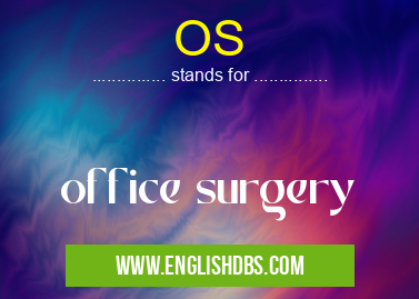 OS means office surgery OS