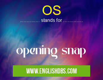 OS means opening snap OS