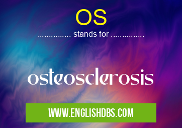 OS means osteosclerosis OS