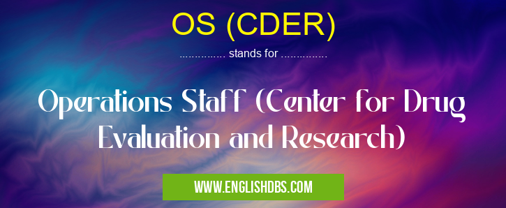 OS (CDER) means Operations Staff (Center for Drug Evaluation and Research) OS (CDER)