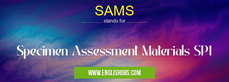 SAMS means Specimen Assessment Materials SP1 SAMS