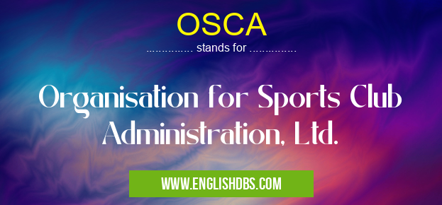 OSCA means Organisation for Sports Club Administration, Ltd. OSCA