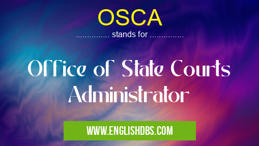 OSCA means Office of State Courts Administrator OSCA