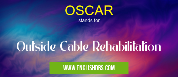 OSCAR means Outside Cable Rehabilitation OSCAR