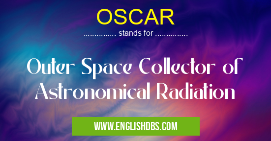 OSCAR means Outer Space Collector of Astronomical Radiation OSCAR