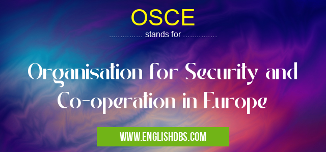 OSCE means Organisation for Security and Co-operation in Europe OSCE