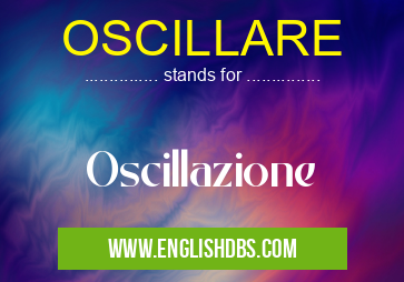 OSCILLARE means Oscillazione OSCILLARE