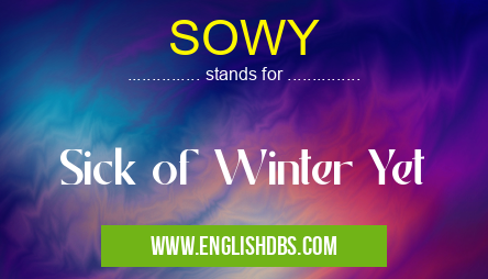 SOWY means Sick of Winter Yet SOWY