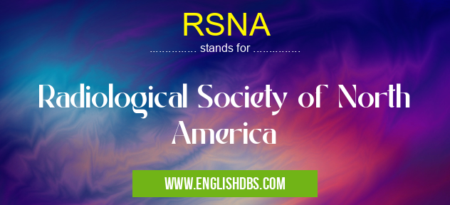 RSNA means Radiological Society of North America RSNA