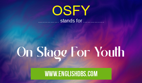 OSFY means On Stage For Youth OSFY