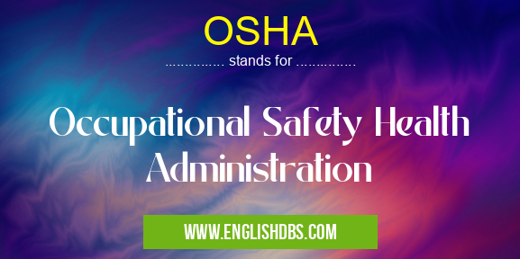 OSHA means Occupational Safety Health Administration OSHA